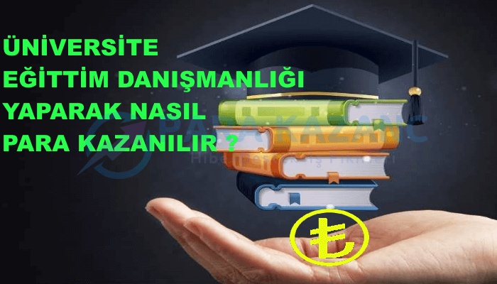 ÜNİVERSİTE EĞİTTİM DANIŞMANLIĞI YAPARAK NASIL PARA KAZANILIR ?